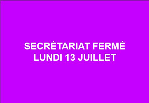 LUNDI 13 JUILLET  SECRÉTARIAT ferme